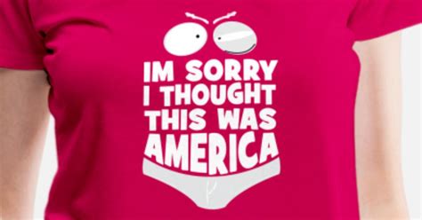 America I M Sorry I Thought This Was America Women S Premium T Shirt Spreadshirt