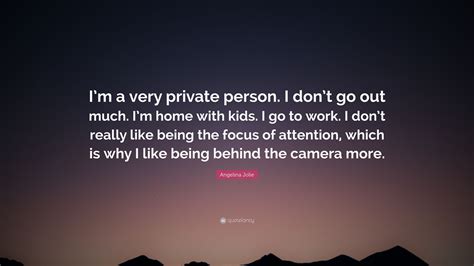 Angelina Jolie Quote “im A Very Private Person I Dont Go Out Much
