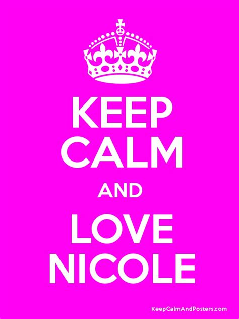 Keep Calm And Love Nicole Keep Calm And Posters Generator Maker For