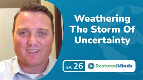 Weathering The Storm Of Uncertainty Youtube