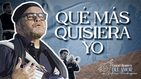 Qué Más Quisiera Yo Guardianes Del Amor De Arturo Rodríguez Video