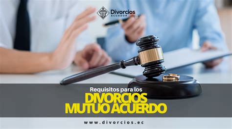 Divorcio Mutuo Acuerdo Ecuador Requisitos Legales