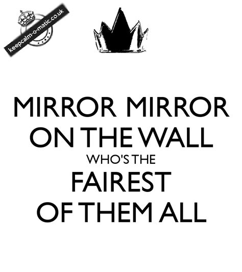 Mirror Mirror On The Wall Who Is The Fairest Of Them All Fairest Of
