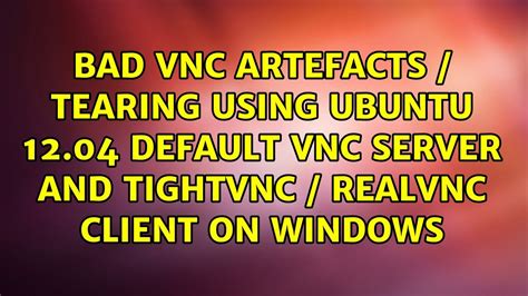 Bad Vnc Artefacts Tearing Using Ubuntu Default Vnc Server And