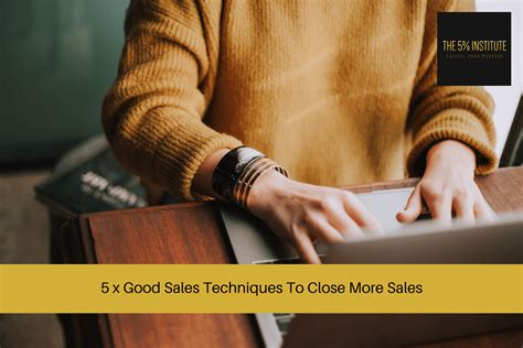 5 X Good Sales Techniques To Close More Sales The 5 Institute