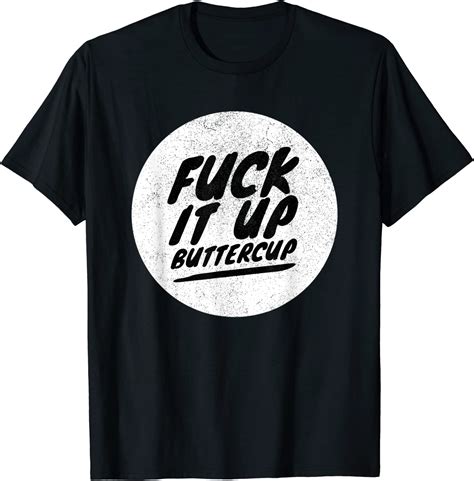 Fuck It Up Buttercup T Shirt Uk Clothing