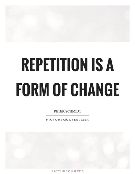 Check spelling or type a new query. Repetition is a form of change | Picture Quotes