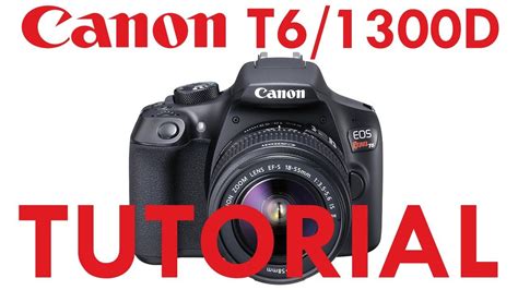 Canon T3t5t6 And 1100d1200d1300d Overview Tutorial Canon Camera