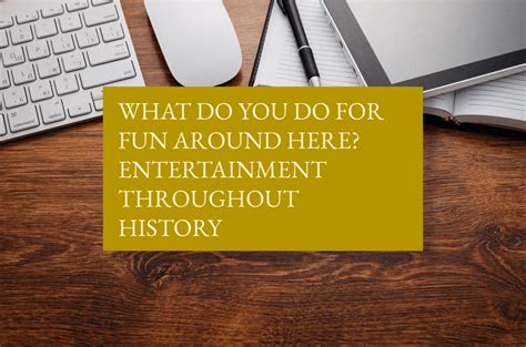 What Do You Do For Fun Around Here Entertainment Throughout History