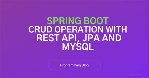 Spring Boot Crud Operation With Rest Api Jpa And Mysql Programming Blog