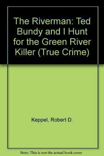 The Riverman Ted Bundy And I Hunt For The Green River Killer True