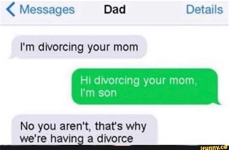 Messages Dad Details I M Divorcing Your Mom Hi Divorcing Your Mom L M Son No You Aren T That S