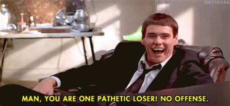 Man You Are One Pathetic Loser Gif Dumbanddumber Jimcarrey Gifs Say More With Tenor