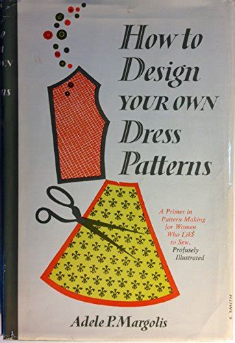 How To Design Your Own Dress Patterns Margolis Adele P