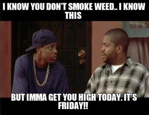 If you've ever wondered exactly which day ice cube was rapping about in his 1993 classic today was a good day, then boy are you in luck! Smokey gonna get you high today, 'cause it's Friday!