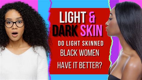 Light And Dark Skin Do Light Skinned Women Have It Better Youtube