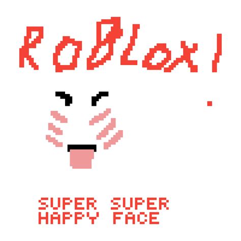 Pixilart Super Super Happy Face Roblox By Anonymous