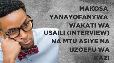 Makosa Yanayofanywa Wakati Wa Usaili Interview Na Mtu Asiye Na Uzoefu