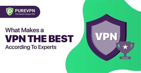 What Makes A Vpn The Best Viewpoints From The Experts Purevpn Blog