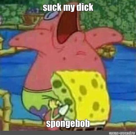 meme suck my dick spongebob all templates meme