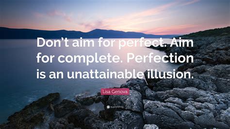 Lisa Genova Quote Dont Aim For Perfect Aim For Complete Perfection