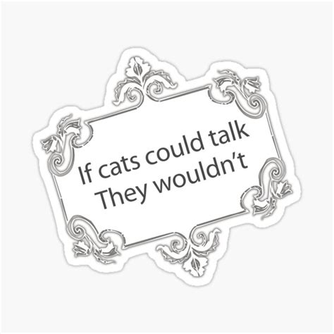 If Cats Could Talk They Wouldnt Pet Cat Owners T Sticker By Kam