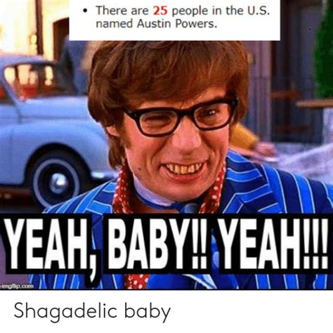 There Are People In The Us Named Austin Powers Yeah Baby Yeah Imgflipcom Shagadelic Baby