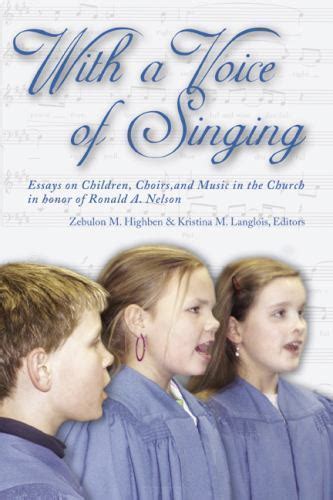 With A Voice Of Singing Essays On Children Choirs And Music In The