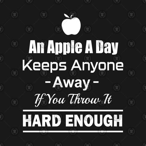 An Apple A Day Keeps Anyone Away If You Throw It Hard Enough An Apple A Day Keeps Anyone Away