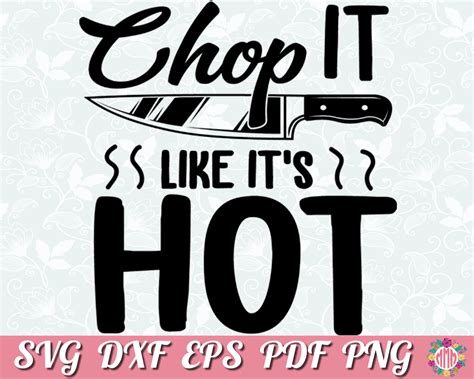 Chop It Like It S Hot It S Hot Hot Kitchen Quotes