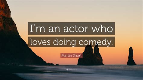 Martin Short Quote Im An Actor Who Loves Doing Comedy