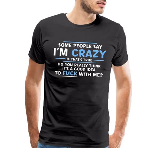 People Say I M Crazy Novelty Offensive Adult Humor Sarcastic Funny T Shirt Short Sleeve Cotton