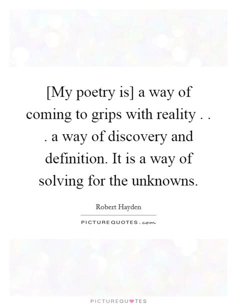My Poetry Is A Way Of Coming To Grips With Reality A Way