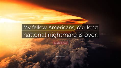 Gerald R Ford Quote My Fellow Americans Our Long National Nightmare