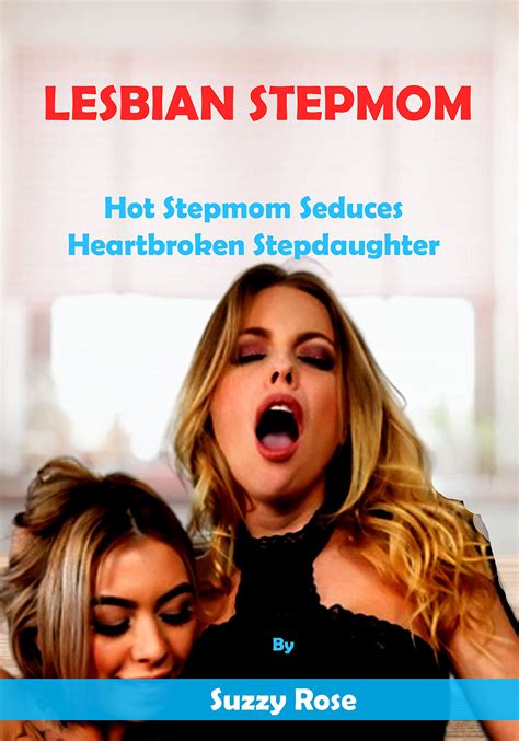 LESBIAN STEPMOM Hot Stepmom Seduces Heartbroken Stepbabe By Suzzy Rose Goodreads
