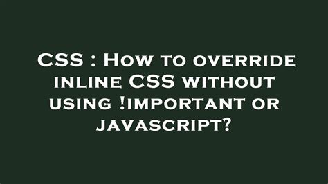 Css How To Override Inline Css Without Using Important Or Javascript
