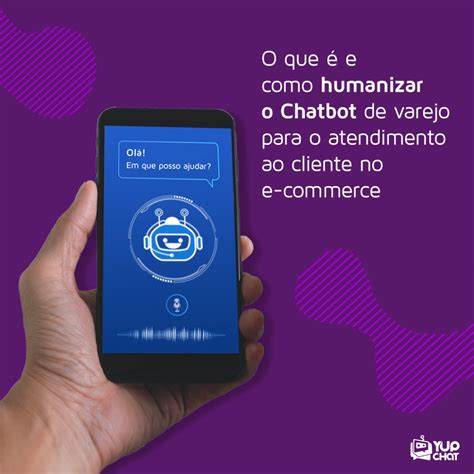 O Que é E Como Humanizar O Chatbot De Varejo Para O Atendimento Ao