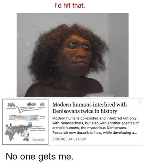I D Hit That Modern Humans Interbred With Denisovans Twice In History Modern Humans Co Existed