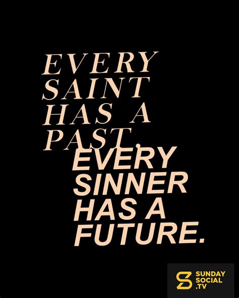 Use the citation below to add this movie quote to your bibliography: Every Saint Has A Past. Every Sinner Has A Future. - Sunday Social
