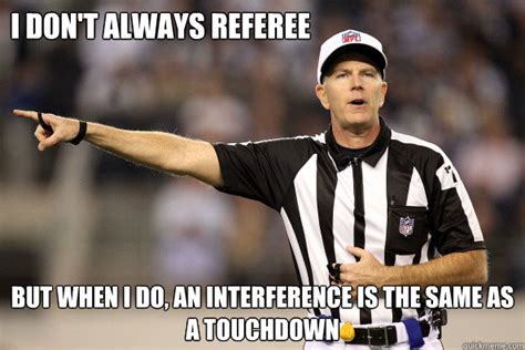 I Dont Always Referee But When I Do An Interference Is The Same As A Touchdown I Dont Always