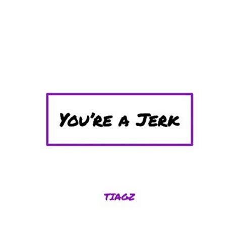 Youre A Jerk Single By Tiagz Spotify