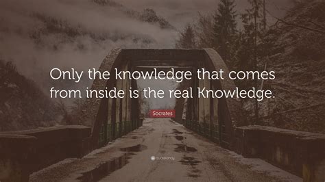 Socrates Quote “only The Knowledge That Comes From Inside Is The Real