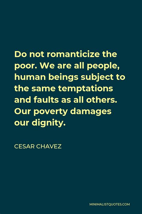 Cesar Chavez Quote Do Not Romanticize The Poor We Are All People