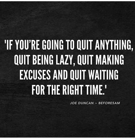 If You Are Going To Quit Anything Quit Being Lazy Quit Making Excuses