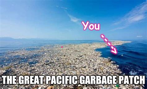 Great Pacific Garbage Patch Memes Imgflip