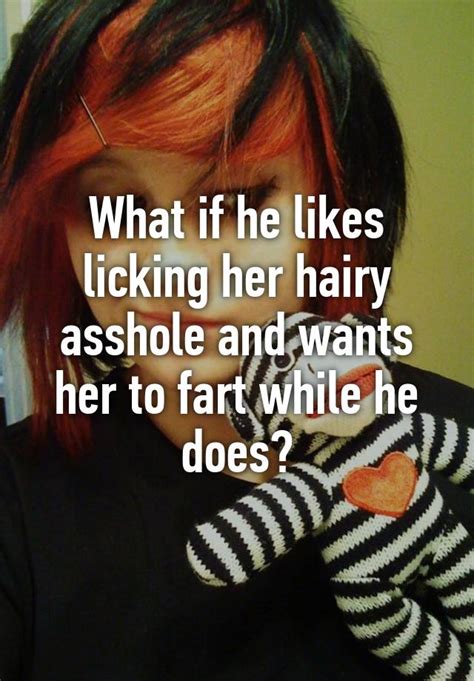 What If He Likes Licking Her Hairy Asshole And Wants Her To Fart While