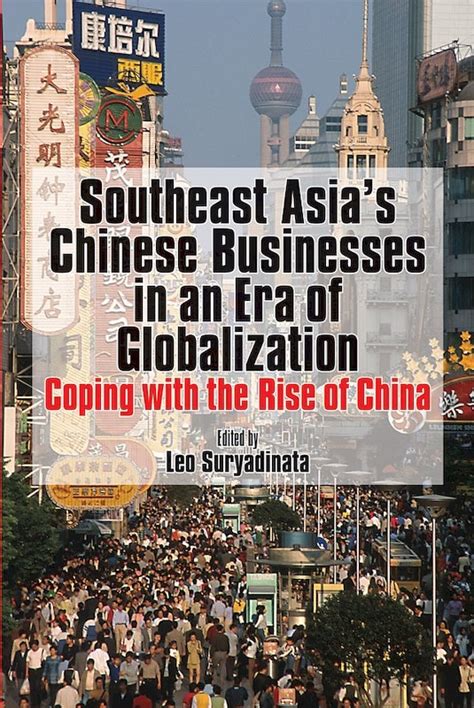 Southeast Asias Chinese Businesses In An Era Of Globalization Coping With The Rise Of China