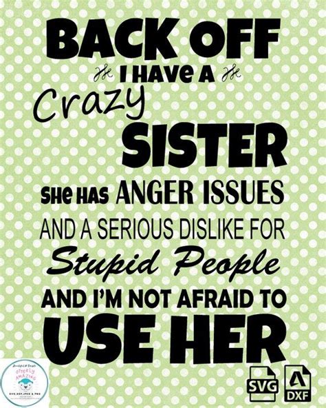 Back Off I Have A Crazy Sister And Im Not Afraid To Use Her Svg Dxf File Sister Quotes