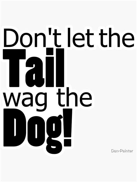 Dont Let The Tail Wag The Dog Sticker By Dan Painter Wag The Dog