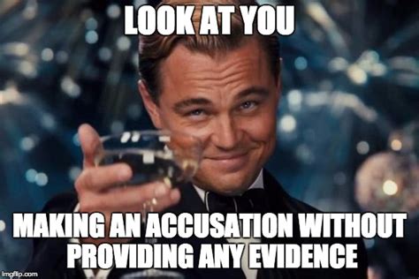 Look At You Making An Accusation Without Any Evidence Sjw Arguments